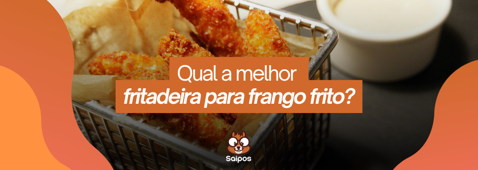 Já pensou em qual é a melhor fritadeira para frango frito?