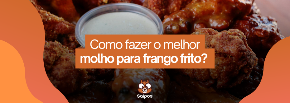 Saiba como escolher o melhor molho para frango frito 