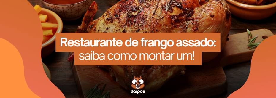 Saiba como montar todo o seu restaurante de frango assado aqui!