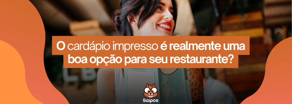 cardapio impresso é realmente uma boa escolha para o seu restaurante? - saipos