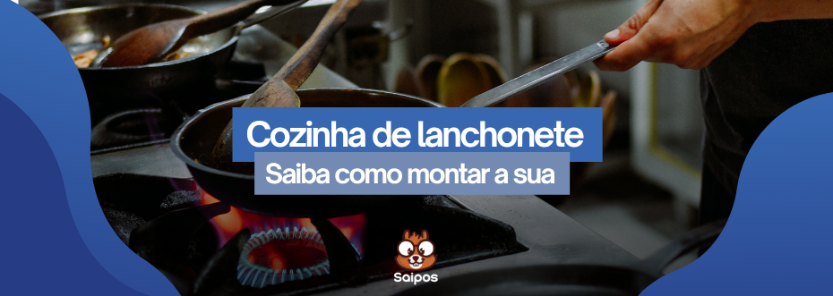imagem ilustrativa de topo da Saipos com uma cozinha de fundo com o chamado "cozinha de lanchonete - saiba como montar a sua" 