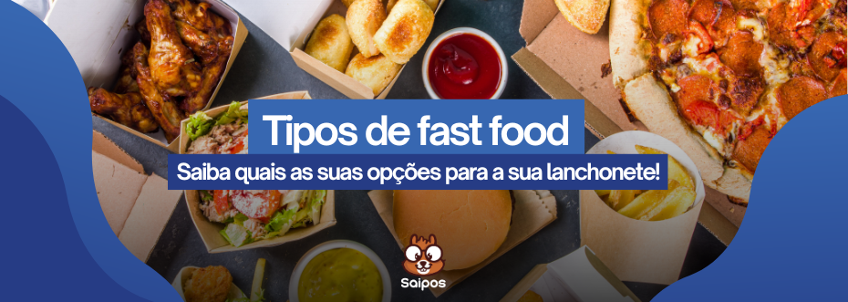 imagem de topo ilustrativa da Saipos, com um fundo de foto de comidas de fast food  com os escritos "tipos de fast food- saiba quais são as opções para a sua lanchonete"