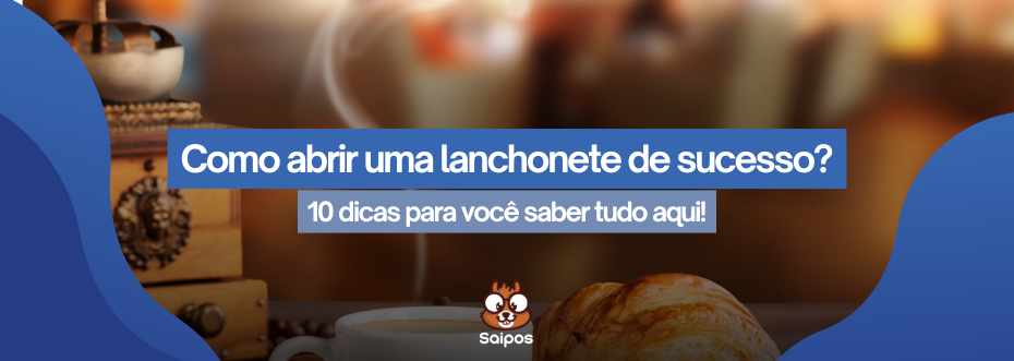 imagem de topo ilustrativa da Saipos, com um fundo de lanchonete, com os escritos "como abrir lanchonete de sucesso- 10 dicas para você saber tudo aqui!"