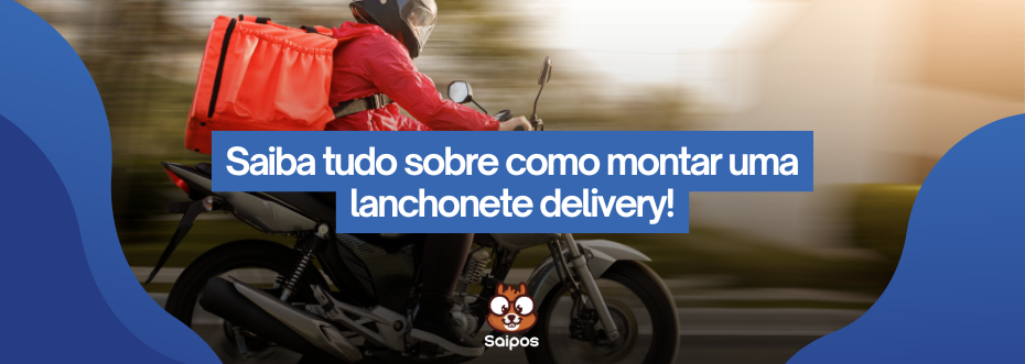 Imagem ilustrativa de topo da  Saipos com um entregador(motoboy) no fundo com a chamada "Saiba tudo sobre como montar uma lanchonete delivery"