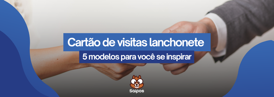  imagem ilustrativa de topo da Saipos, com no fundo duas pessoas trocando um cartão de visitas com os escritos “cartão de visitas lanchonete-5 modelos para você se inspirar”