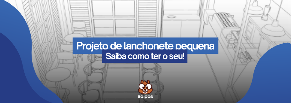 imagem ilustrativa de topo da Saipos, com no fundo um projeto arquitetônico de uma lanchonete pequena com os escritos “projeto de lanchonete pequena-saiba como ter o seu!”