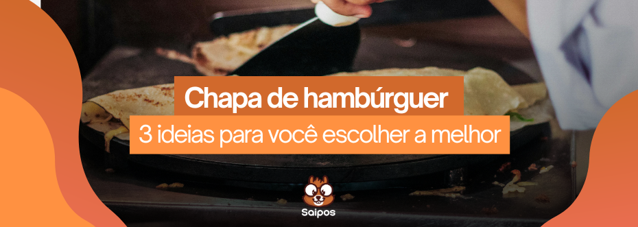 imagem ilustrativa de topo da Saipos com uma pessoa utilizando uma chapa no fundo com os escritos” chapa de hambúrguer - 3 ideias para você escolher a melhor”