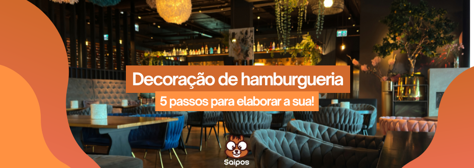 imagem ilustrativa de topo da Saipos com o fundo de uma lanchonete com a chamada “ Decoração de hamburgueria - 5 passos para elaborar a sua!”