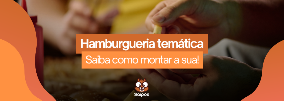 imagem ilustrativa de topo da Saipos com uma pessoa se servindo ao fundo com os chamados “hamburgueria temática - Saiba como montar a sua!”
