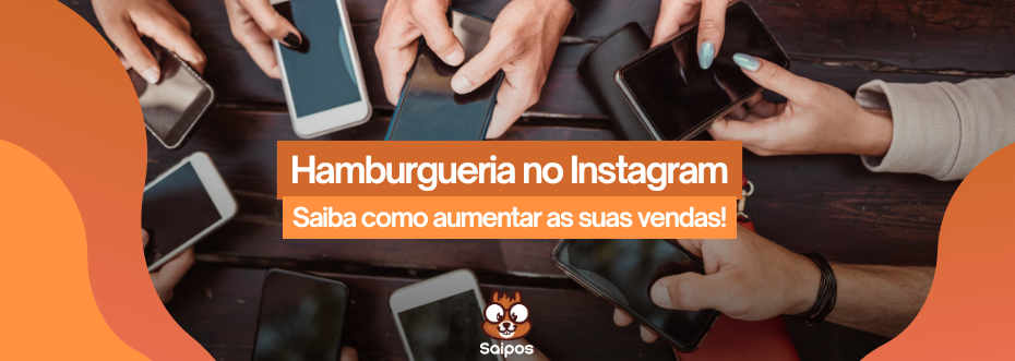 imagem de topo da Saipos com celulares no fundo e os chamados “hamburgueria no instagram - saiba como aumentar as suas vendas!” Passo a passo para criar uma conta