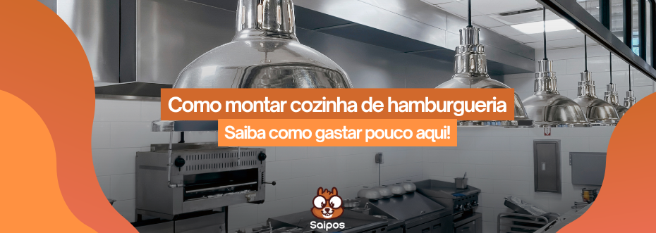 imagem de topo ilustrativa da Saipos de uma cozinha de fundo com o chamado "como montar cozinha de hamburgueria-saiba como gastar pouco aqui"
