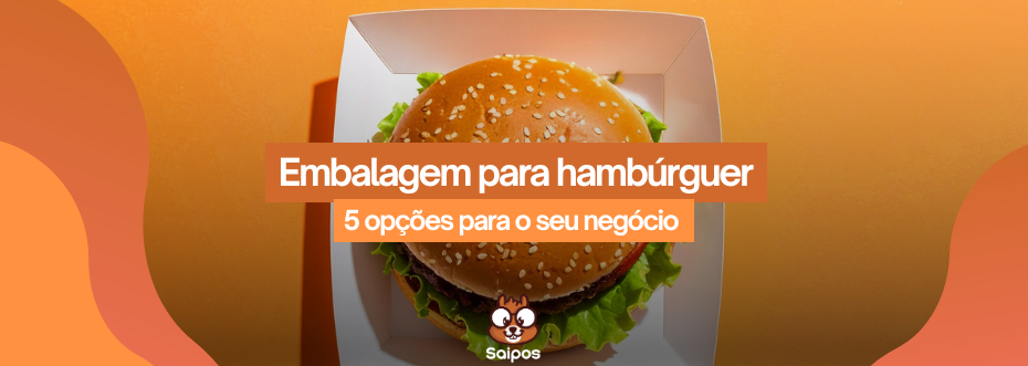 imagem de topo da SAIPOS  de um hambúrguer no fundo com os chamado "embalagem de hambúrguer- 5 opções para o seu negócio"
