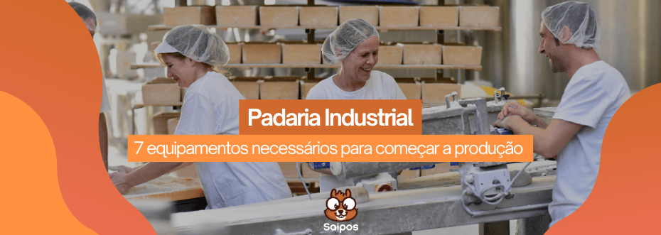 Três padeiros sorridentes operam máquinas em uma padaria industrial. Sobre a imagem, o texto: "Padaria Industrial: 7 equipamentos necessários para começar a produção". Logotipo Saipos abaixo.