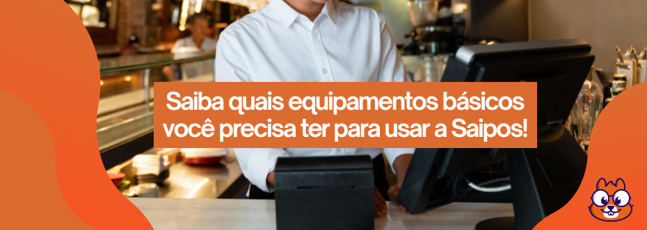 Atendente operando monitor e impressora de caixa. Banner: "Saiba quais equipamentos básicos você precisa ter para usar a Saipos!". Logo Saipos.