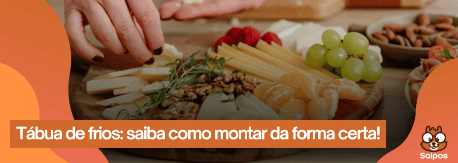 Mãos organizam queijos em tábua rústica com uvas, nozes e mexerica. Banner: "Tábua de frios: saiba como montar da forma certa!". Logo Saipos com mascote no canto inferior direito.